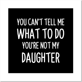 You Can't Tell Me What To Do Funny Daughter Quote Posters and Art